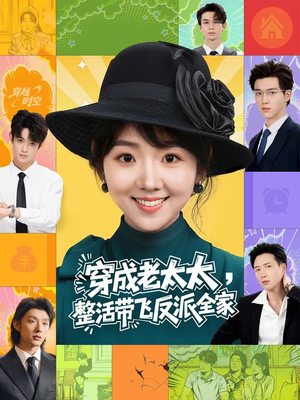 穿成老太太整活带飞反派全家（60集）最近很火的短剧