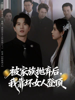 被家族抛弃后,我靠坏女人登顶(80集) 被家族抛弃后,我靠坏女人登顶(80集)古装短剧推荐