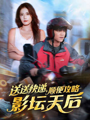 送送快递，顺便攻略影坛天后（60集）高清无码免费看