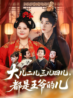 大儿二儿三儿四儿，都是王爷的儿（70集）这部短剧太好看