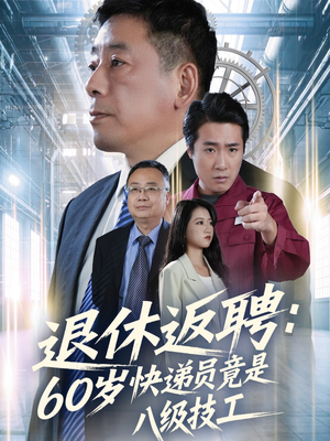 退休返聘60岁快递员竟是八级技工（50集）热门火爆短剧