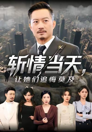 斩情当天,让她们追悔莫及(70集) 斩情当天,让她们追悔莫及(70集)短剧全集更精彩