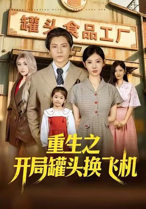 重生之开局罐头换飞机（71集）上热门短剧