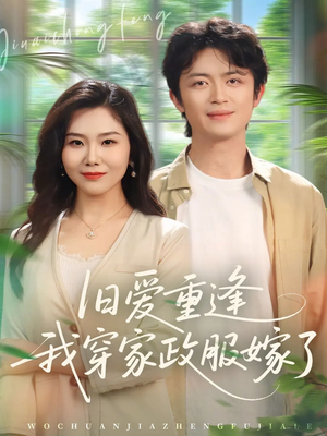 旧爱重逢我穿家政服嫁了（58集）好看短剧看不停