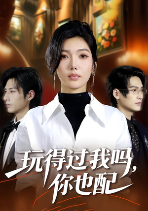 玩得过我吗，你也配（48集）免费短剧完整版