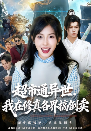 超市通异世，我在修真各界搞倒卖（80集）抢先看新短剧