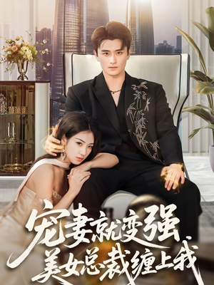 宠妻就变强，美女总裁缠上我（75集）短剧排行榜