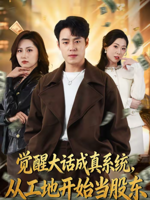 觉醒大话成真系统，从工地开始当股东（80集）好看的短剧电影