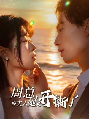 周总，你夫人她又开撕了（45集）今日短剧分享