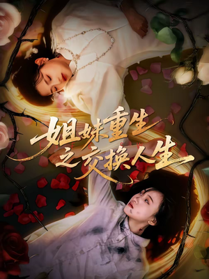 姐妹重生之交换人生（80集）好看上头短剧