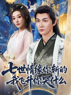 七世情缘你斩的我飞升你哭什么(70集) 七世情缘你斩的我飞升你哭什么(70集)无需充值尽情看