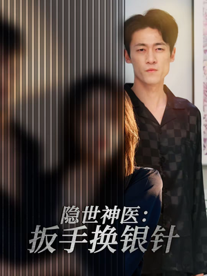 隐世神医：扳手换银针（30集）短剧精彩片段