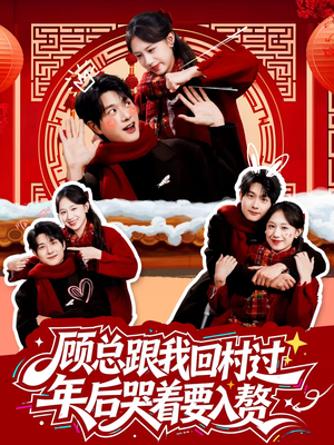 顾总跟我回村过年后哭着要入赘（60集）热门短剧追不停