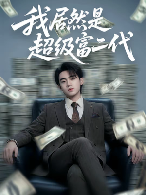 我居然是超级富二代(63集) 我居然是超级富二代(63集)最火爆的短剧