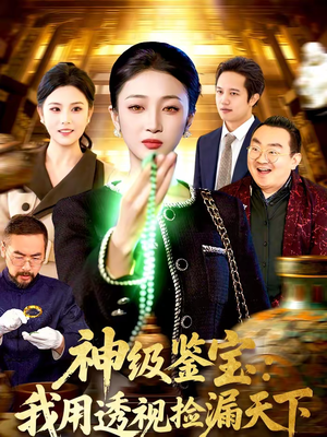 神级鉴宝：我用透视捡漏天下（77集）热播短剧免费看