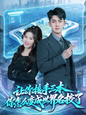 让你接手三本，你怎么变成世界名校了（78集）热门短剧推广