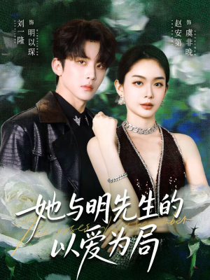 她与明先生的以爱为局（61集）短剧追不停